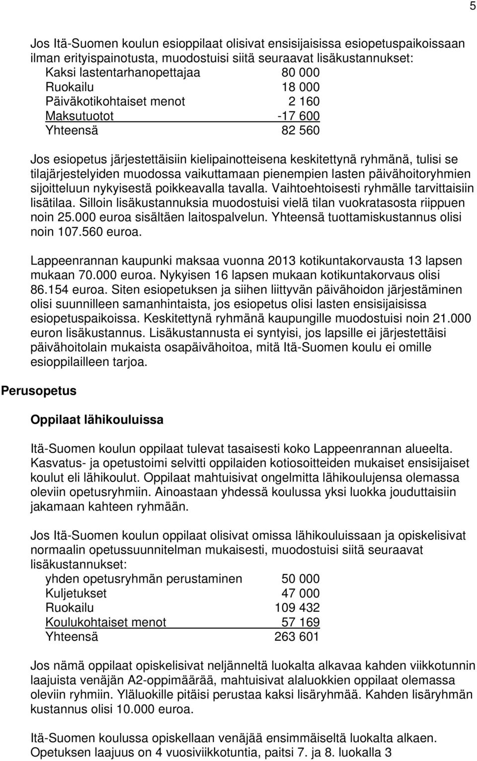 pienempien lasten päivähoitoryhmien sijoitteluun nykyisestä poikkeavalla tavalla. Vaihtoehtoisesti ryhmälle tarvittaisiin lisätilaa.