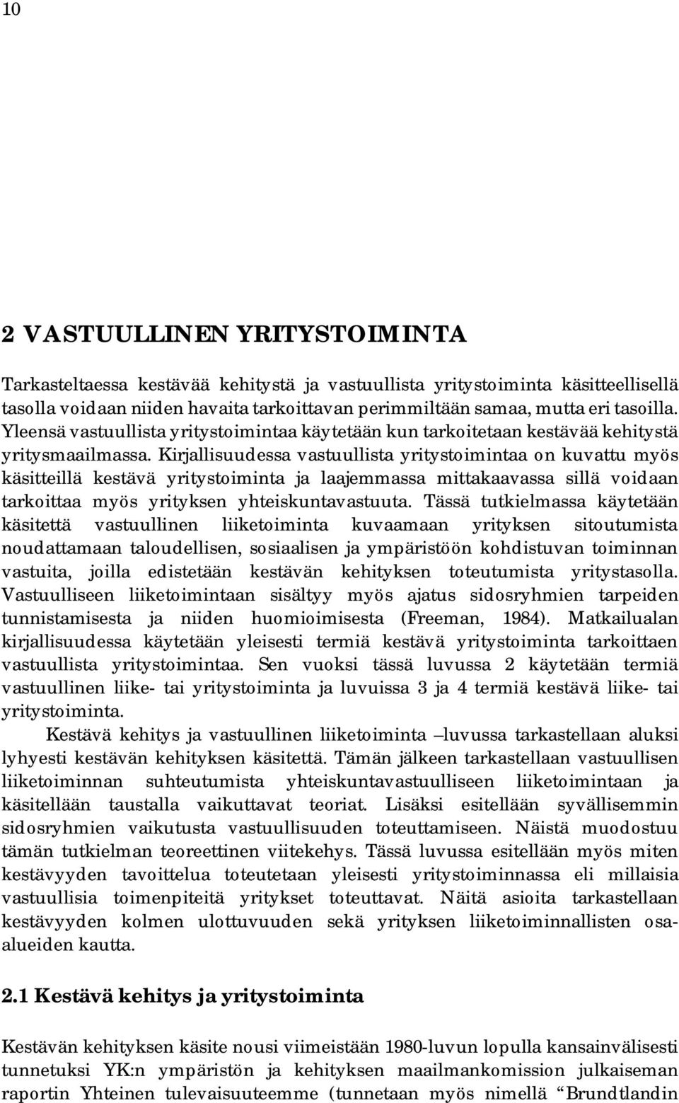 Kirjallisuudessa vastuullista yritystoimintaa on kuvattu myös käsitteillä kestävä yritystoiminta ja laajemmassa mittakaavassa sillä voidaan tarkoittaa myös yrityksen yhteiskuntavastuuta.