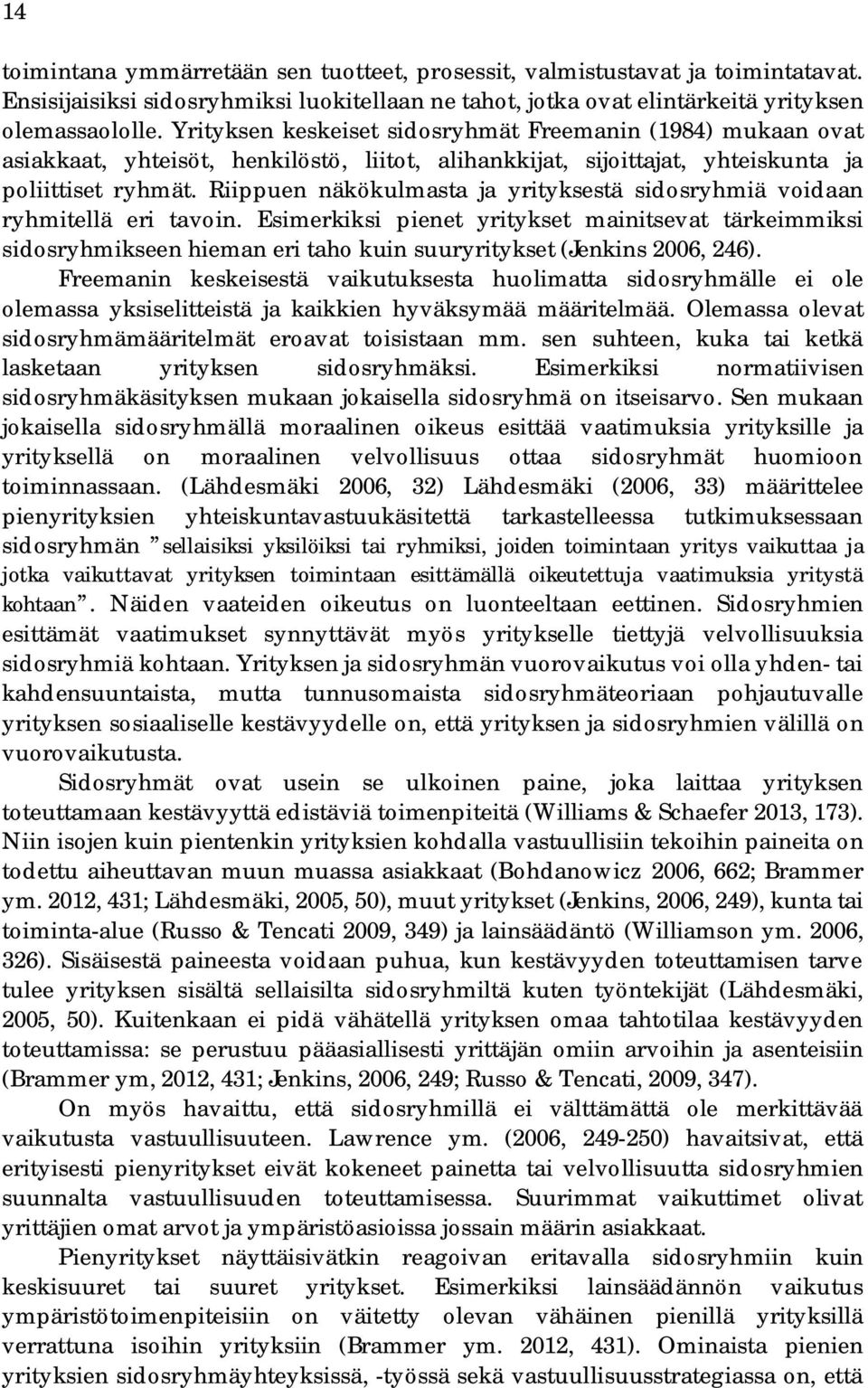 Riippuen näkökulmasta ja yrityksestä sidosryhmiä voidaan ryhmitellä eri tavoin.