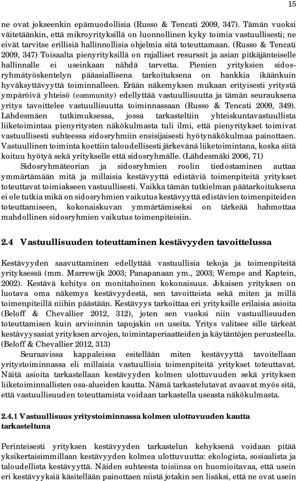 (Russo & Tencati 2009, 347) Toisaalta pienyrityksillä on rajalliset resurssit ja asian pitkäjänteiselle hallinnalle ei useinkaan nähdä tarvetta.