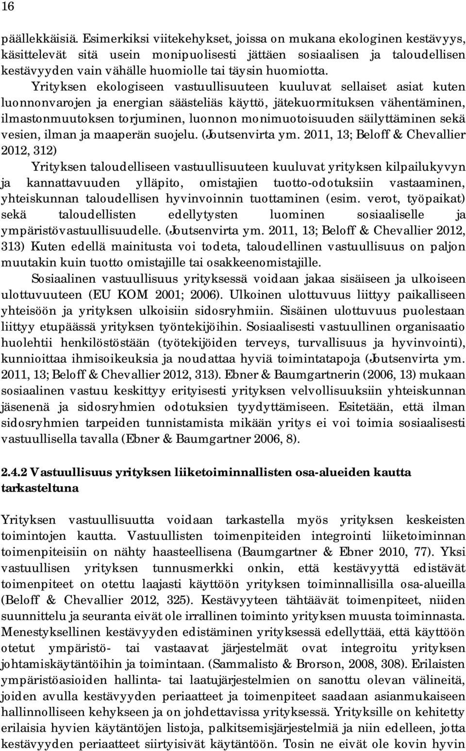 Yrityksen ekologiseen vastuullisuuteen kuuluvat sellaiset asiat kuten luonnonvarojen ja energian säästeliäs käyttö, jätekuormituksen vähentäminen, ilmastonmuutoksen torjuminen, luonnon