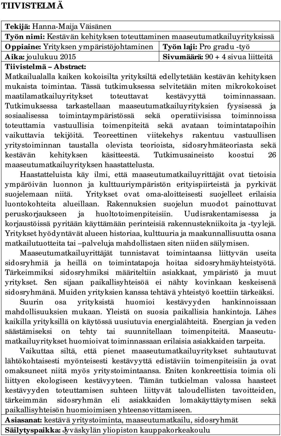 Tässä tutkimuksessa selvitetään miten mikrokokoiset maatilamatkailuyritykset toteuttavat kestävyyttä toiminnassaan.