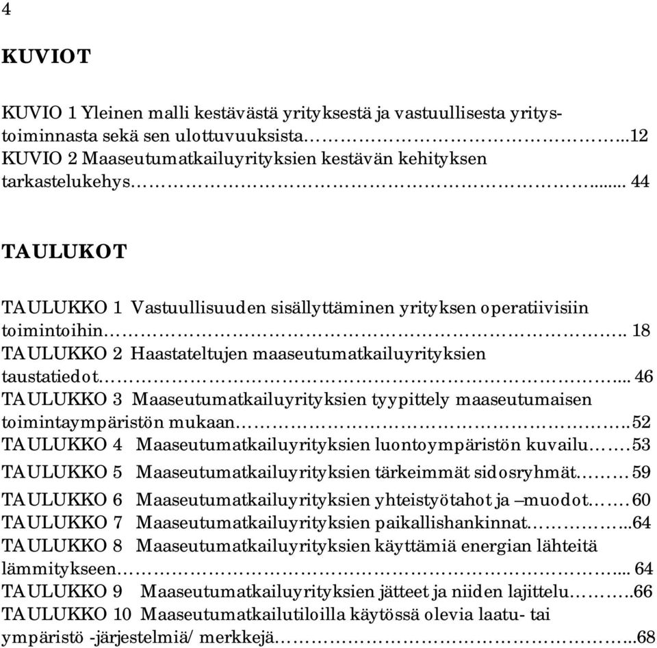 .. 46 TAULUKKO 3 Maaseutumatkailuyrityksien tyypittely maaseutumaisen toimintaympäristön mukaan.. 52 TAULUKKO 4 Maaseutumatkailuyrityksien luontoympäristön kuvailu.