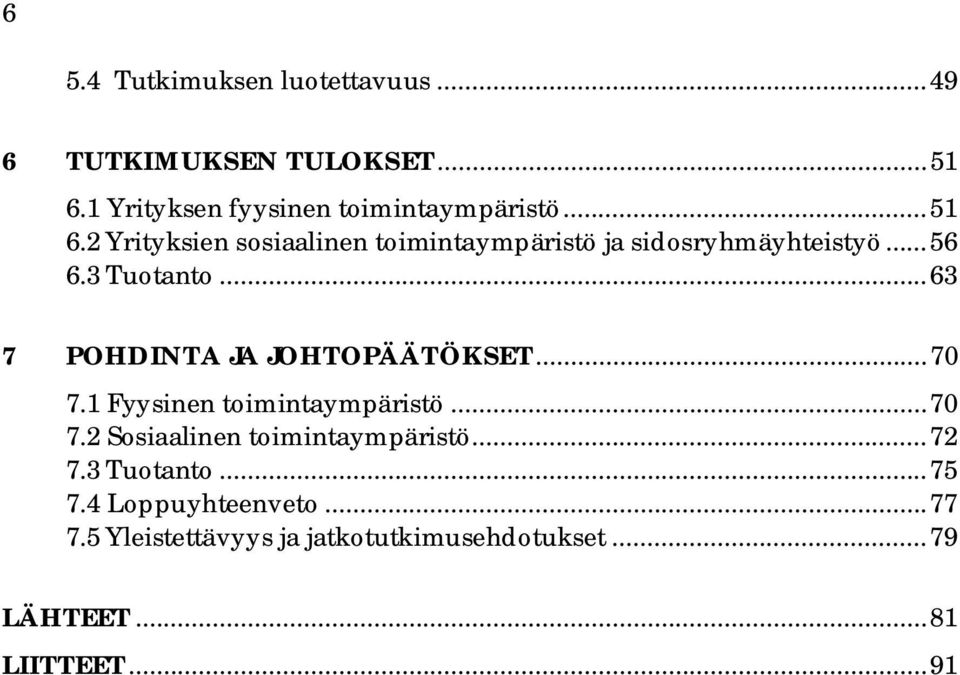 .. 63 7 POHDINTA JA JOHTOPÄÄTÖKSET... 70 7.1 Fyysinen toimintaympäristö... 70 7.2 Sosiaalinen toimintaympäristö.