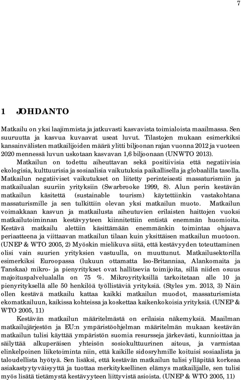Matkailun on todettu aiheuttavan sekä positiivisia että negatiivisia ekologisia, kulttuurisia ja sosiaalisia vaikutuksia paikallisella ja globaalilla tasolla.