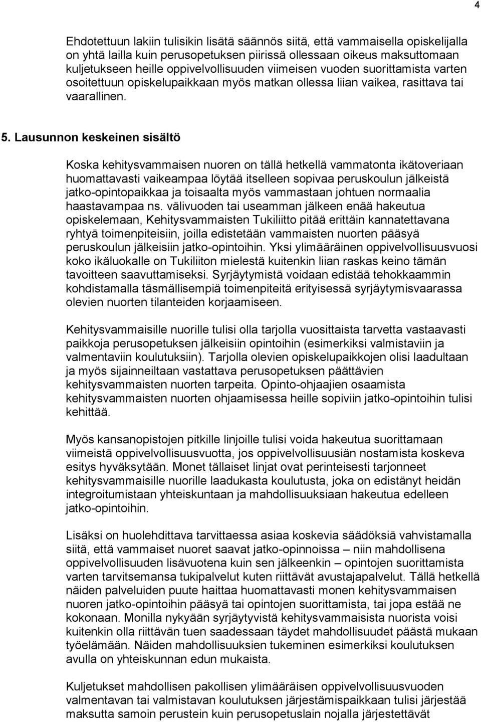 Lausunnon keskeinen sisältö Koska kehitysvammaisen nuoren on tällä hetkellä vammatonta ikätoveriaan huomattavasti vaikeampaa löytää itselleen sopivaa peruskoulun jälkeistä jatko-opintopaikkaa ja