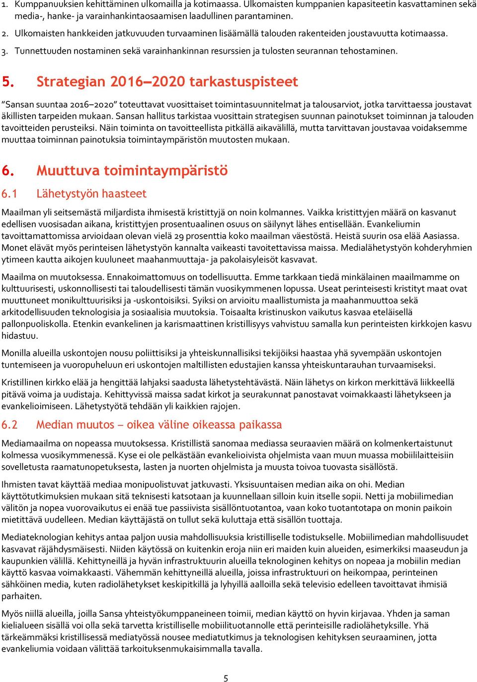 5. Strategian 2016 2020 tarkastuspisteet Sansan suuntaa 2016 2020 toteuttavat vuosittaiset toimintasuunnitelmat ja talousarviot, jotka tarvittaessa joustavat äkillisten tarpeiden mukaan.