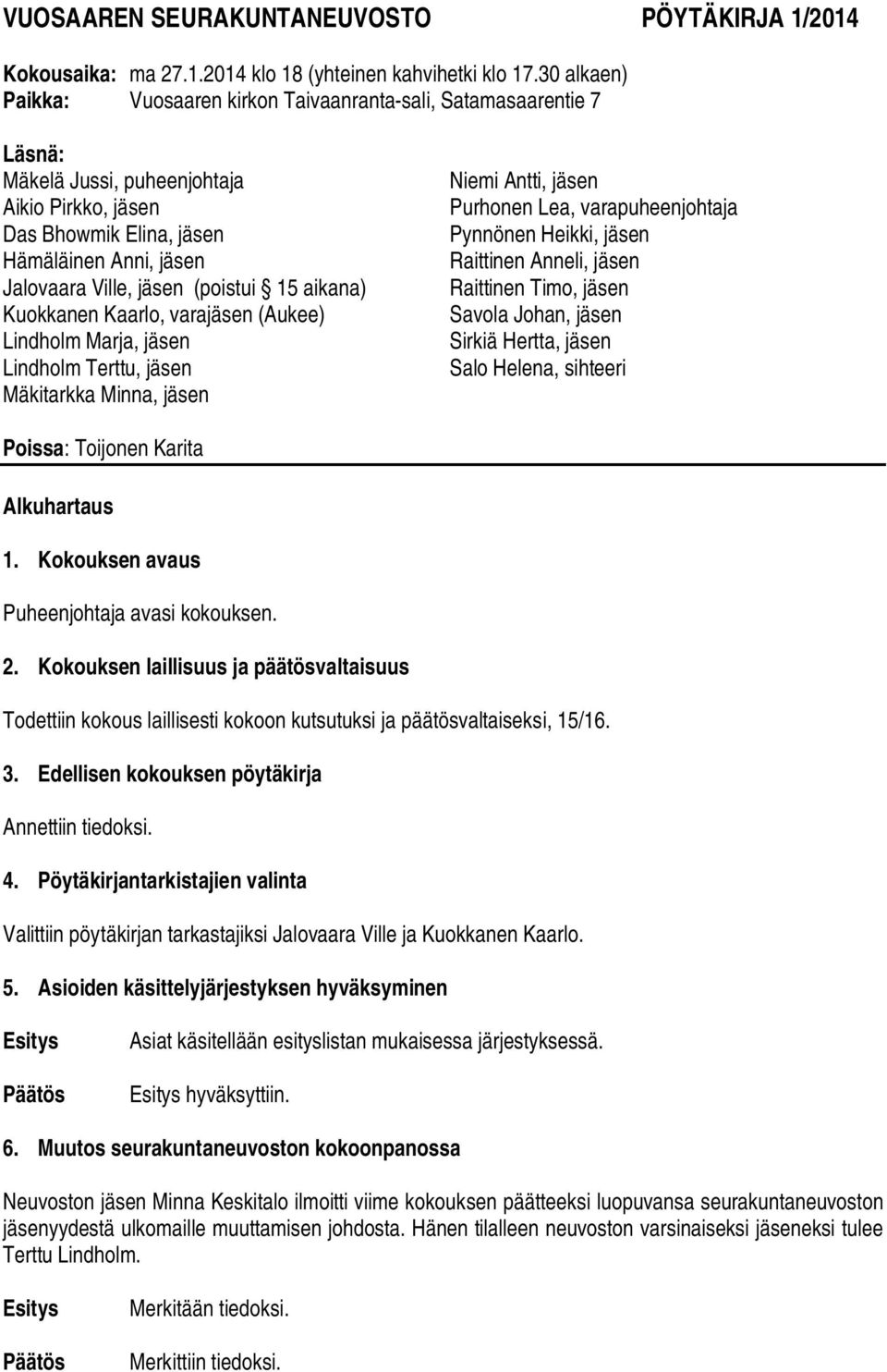 (poistui 15 aikana) Kuokkanen Kaarlo, varajäsen (Aukee) Lindholm Marja, jäsen Lindholm Terttu, jäsen Mäkitarkka Minna, jäsen Niemi Antti, jäsen Purhonen Lea, varapuheenjohtaja Pynnönen Heikki, jäsen