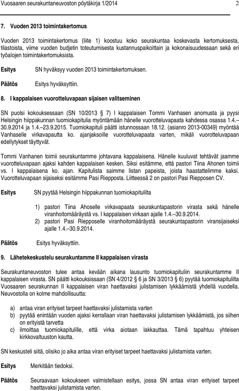 kokonaisuudessaan sekä eri työalojen toimintakertomuksista. SN hyväksyy vuoden 2013 toimintakertomuksen. hyväksyttiin. 8.