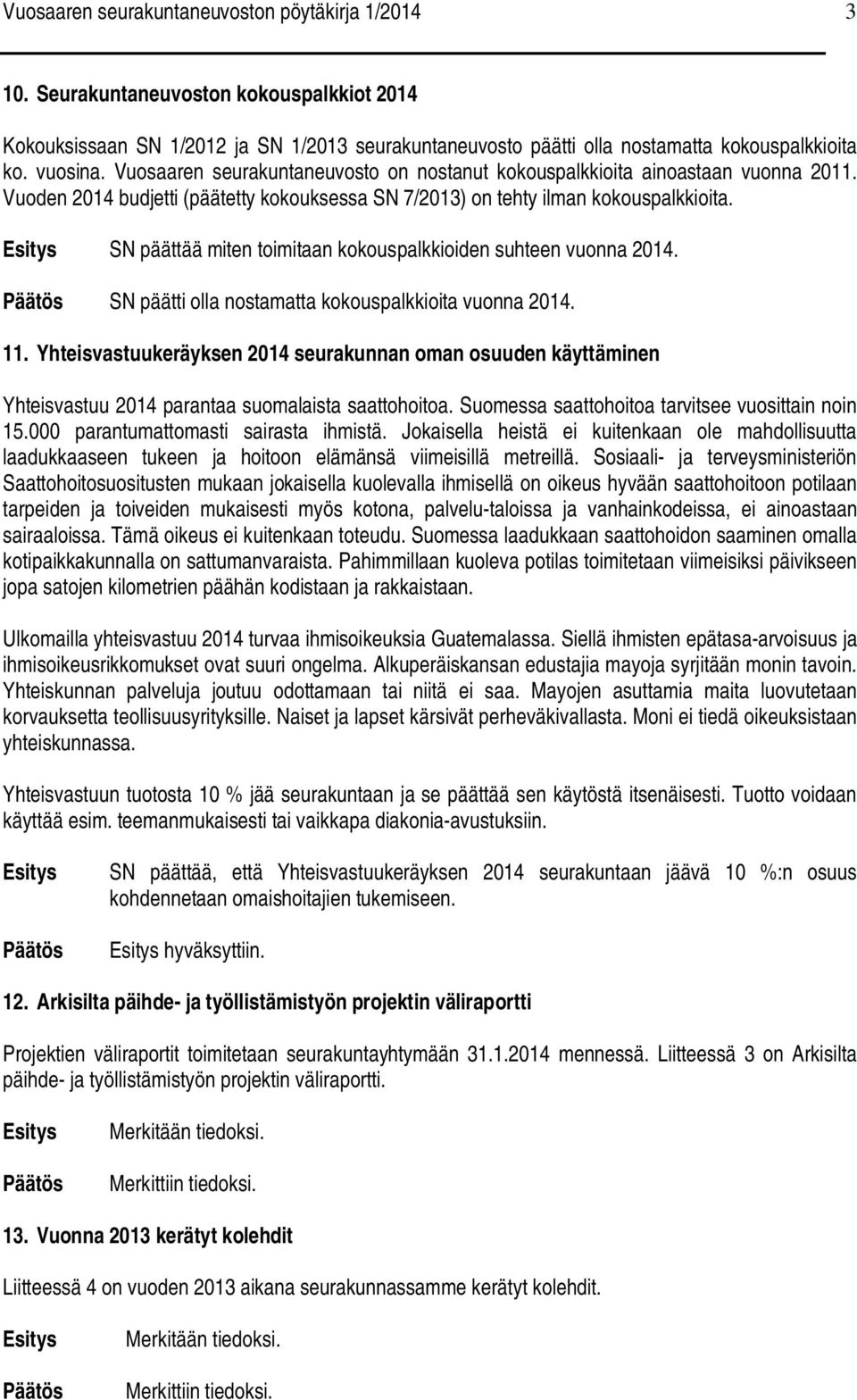 SN päättää miten toimitaan kokouspalkkioiden suhteen vuonna 2014. SN päätti olla nostamatta kokouspalkkioita vuonna 2014. 11.