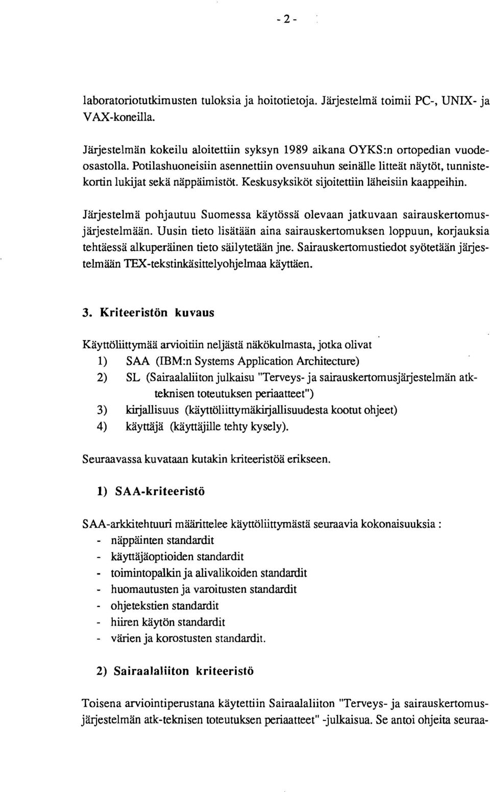 Järjestelmä pohjautuu Suomessa käytössä olevaan jatkuvaan sairauskertomusjärjestelmään. Uusin tieto lisätään aina sairauskertomuksen loppuun, korjauksia tehtäessä alkuperäinen tieto säilytetään jne.