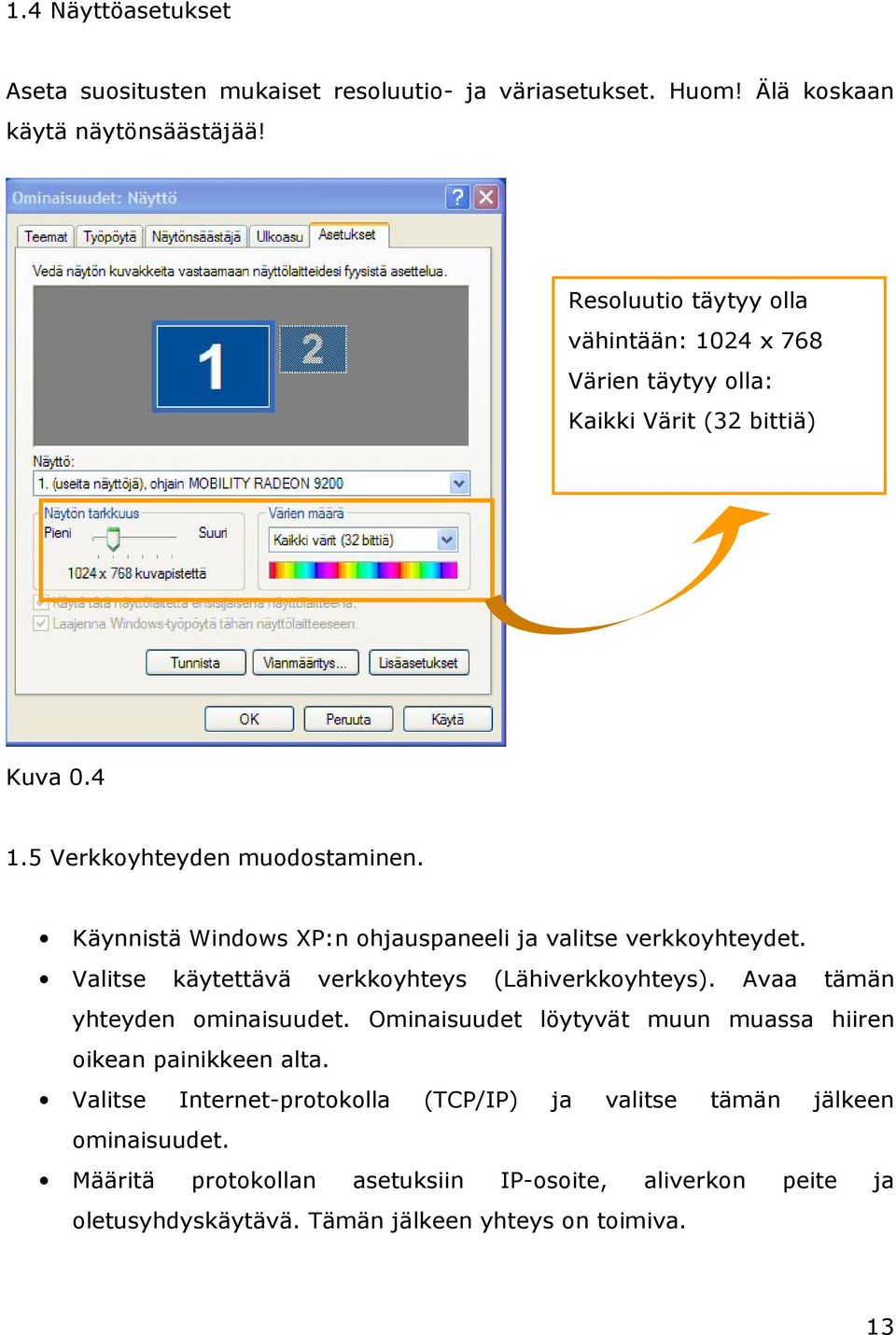 Käynnistä Windows XP:n ohjauspaneeli ja valitse verkkoyhteydet. Valitse käytettävä verkkoyhteys (Lähiverkkoyhteys). Avaa tämän yhteyden ominaisuudet.