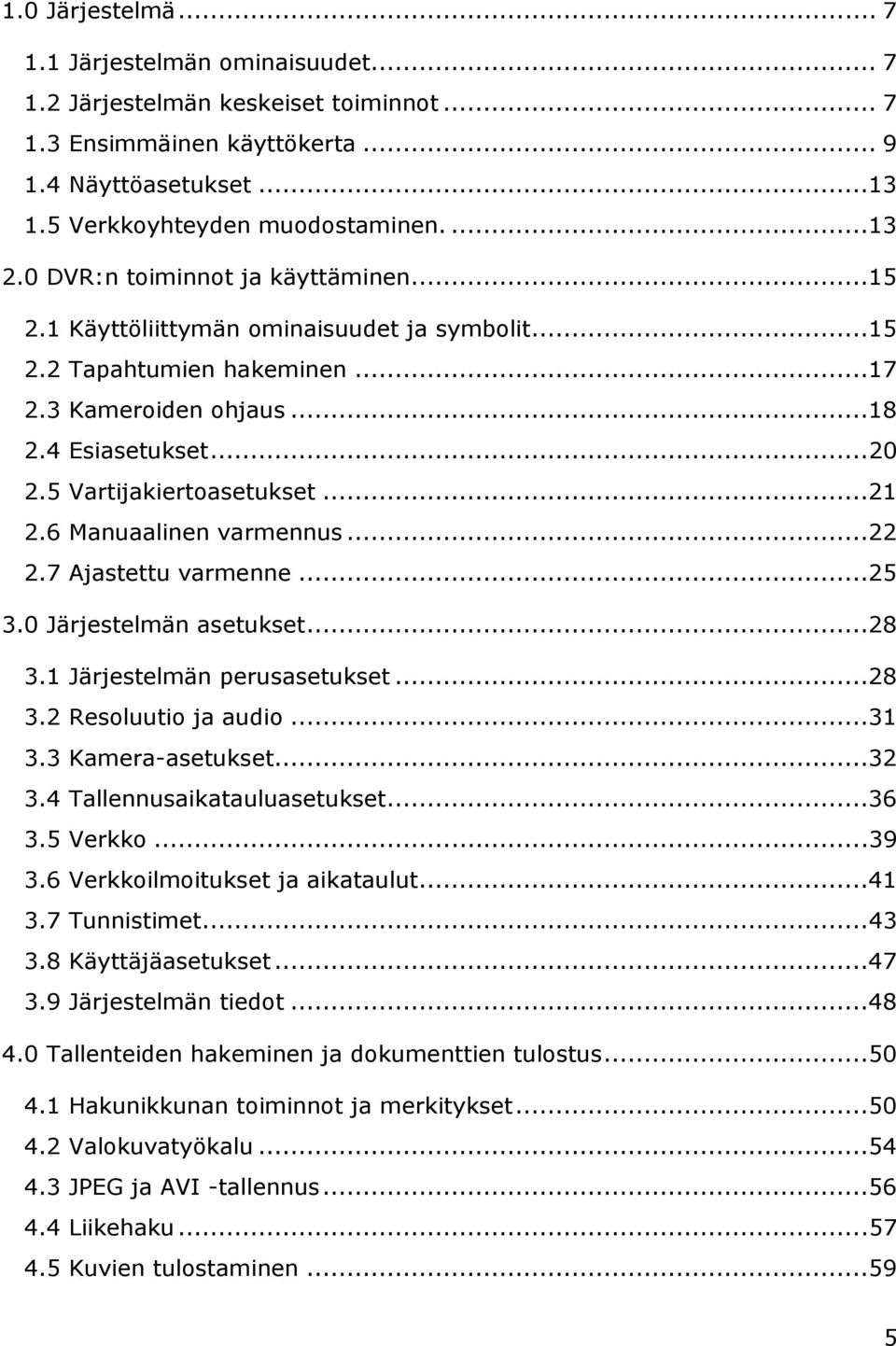 6 Manuaalinen varmennus...22 2.7 Ajastettu varmenne...25 3.0 Järjestelmän asetukset...28 3.1 Järjestelmän perusasetukset...28 3.2 Resoluutio ja audio...31 3.3 Kamera-asetukset...32 3.