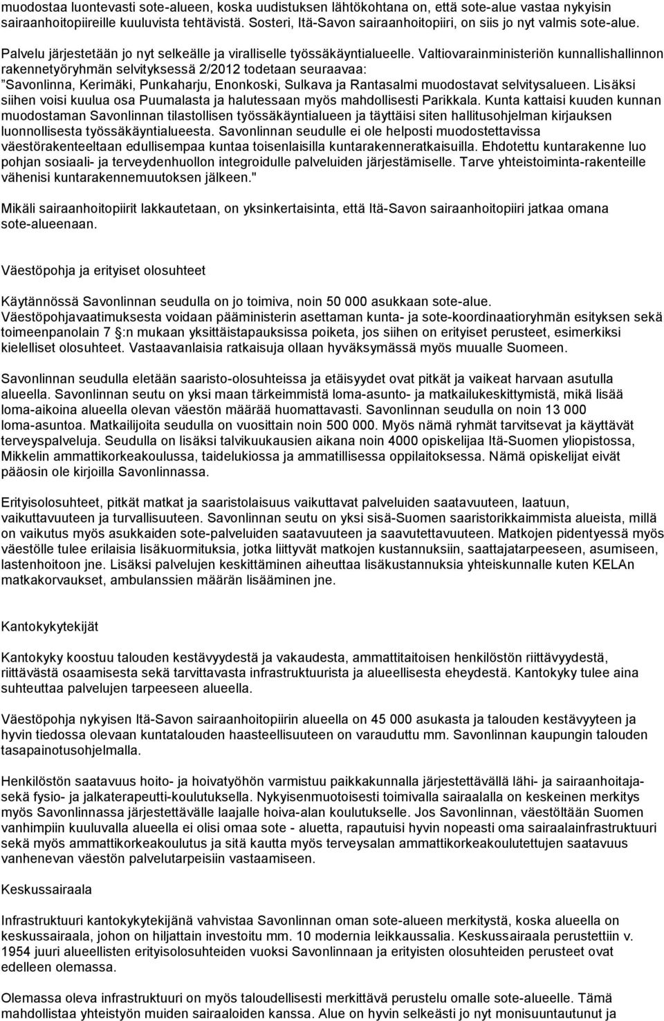 Valtiovarainministeriön kunnallishallinnon rakennetyöryhmän selvityksessä 2/2012 todetaan seuraavaa: Savonlinna, Kerimäki, Punkaharju, Enonkoski, Sulkava ja Rantasalmi muodostavat selvitysalueen.