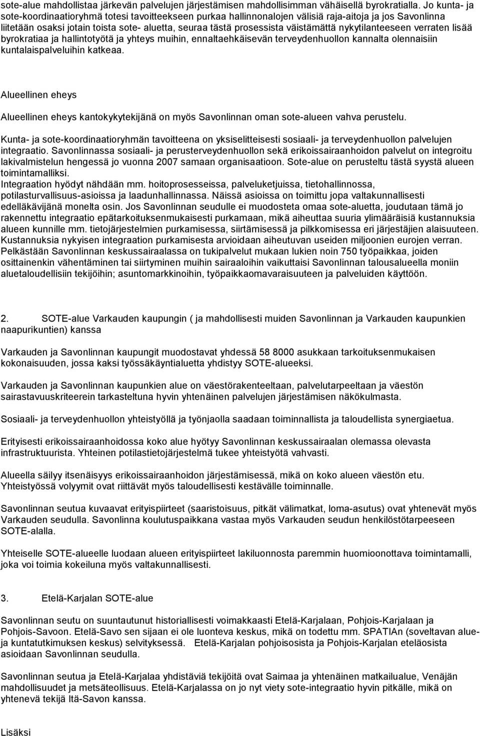 väistämättä nykytilanteeseen verraten lisää byrokratiaa ja hallintotyötä ja yhteys muihin, ennaltaehkäisevän terveydenhuollon kannalta olennaisiin kuntalaispalveluihin katkeaa.