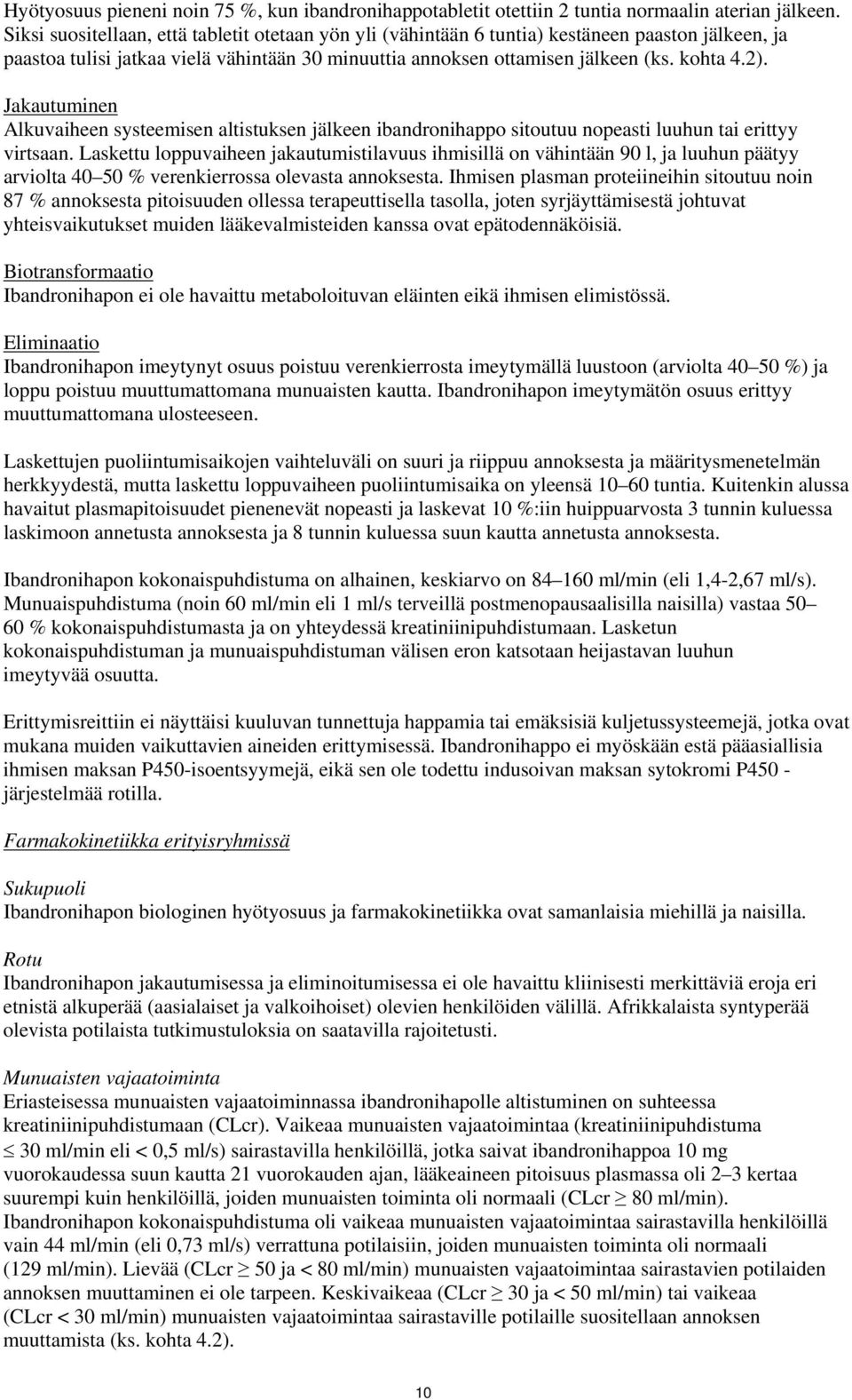 Jakautuminen Alkuvaiheen systeemisen altistuksen jälkeen ibandronihappo sitoutuu nopeasti luuhun tai erittyy virtsaan.