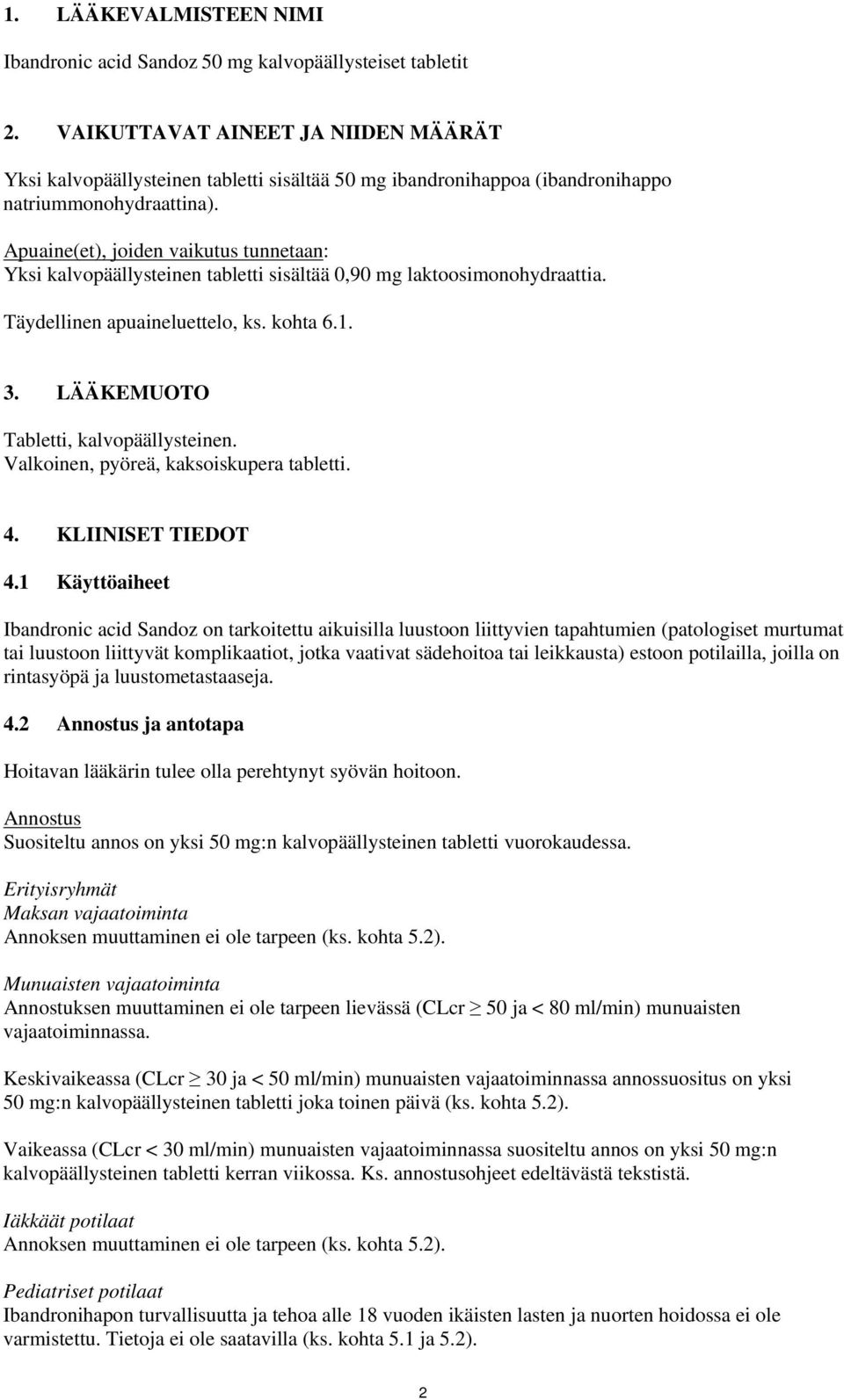 Apuaine(et), joiden vaikutus tunnetaan: Yksi kalvopäällysteinen tabletti sisältää 0,90 mg laktoosimonohydraattia. Täydellinen apuaineluettelo, ks. kohta 6.1. 3.