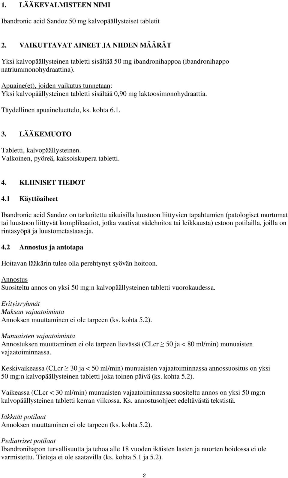 Apuaine(et), joiden vaikutus tunnetaan: Yksi kalvopäällysteinen tabletti sisältää 0,90 mg laktoosimonohydraattia. Täydellinen apuaineluettelo, ks. kohta 6.1. 3.