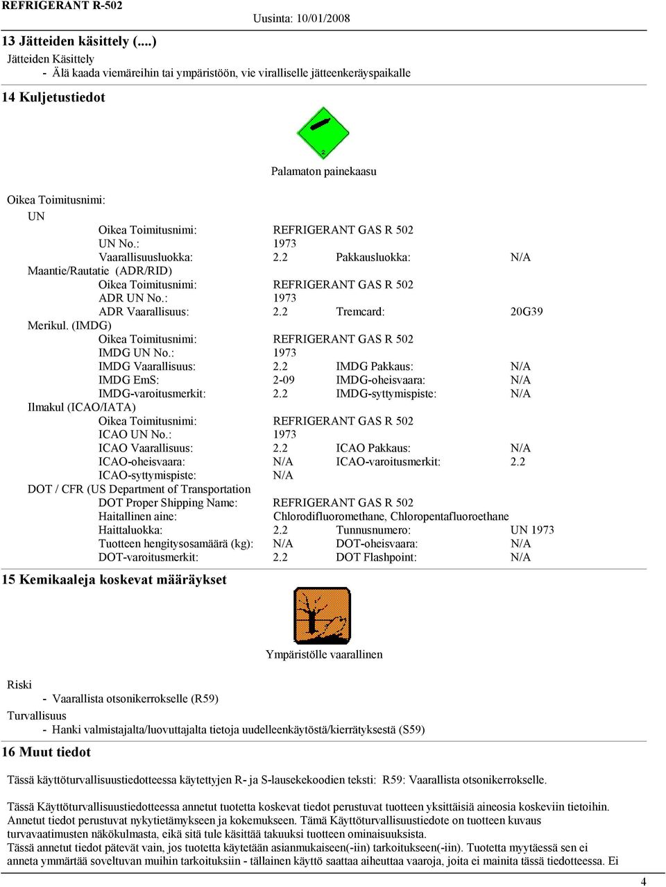 2 IMDG Pakkaus: N/A IMDG EmS: 2-09 IMDG-oheisvaara: N/A IMDG-varoitusmerkit: 2.2 IMDG-syttymispiste: N/A Ilmakul (ICAO/IATA) ICAO UN No.: 1973 ICAO Vaarallisuus: 2.