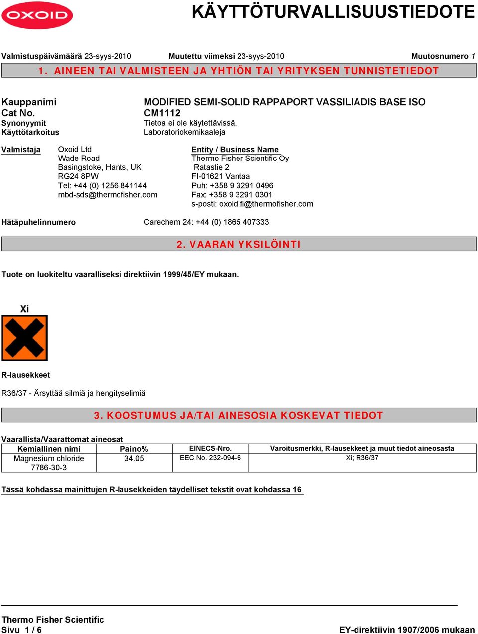 com Entity / Business Name Oy Ratastie 2 FI-01621 Vantaa Puh: +358 9 3291 0496 Fax: +358 9 3291 0301 s-posti: oxoid.fi@thermofisher.com Hätäpuhelinnumero Carechem 24: +44 (0) 1865 407333 2.