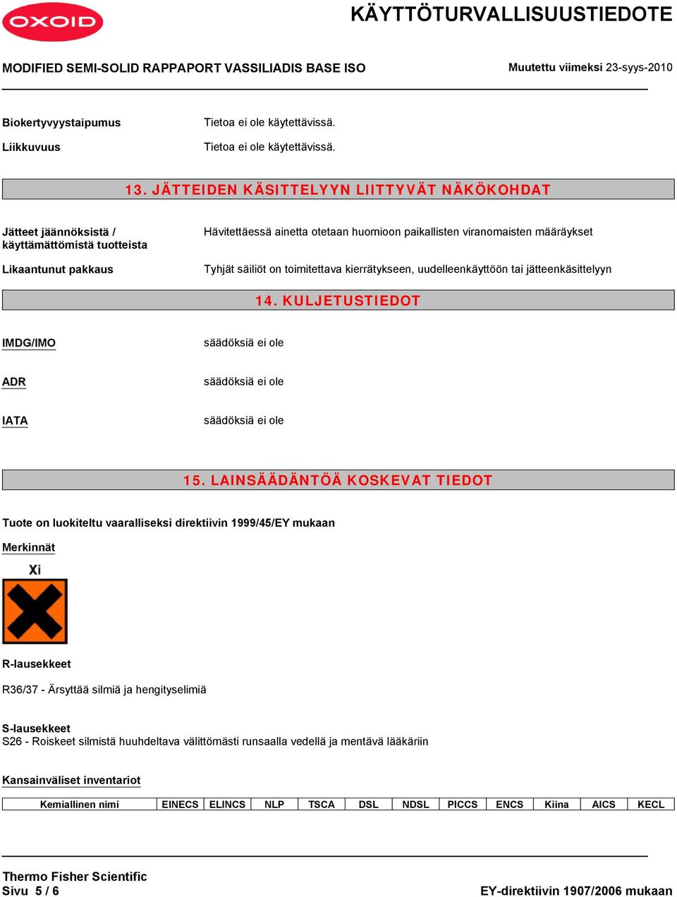 Tyhjät säiliöt on toimitettava kierrätykseen, uudelleenkäyttöön tai jätteenkäsittelyyn 14. KULJETUSTIEDOT IMDG/IMO säädöksiä ei ole ADR säädöksiä ei ole IATA säädöksiä ei ole 15.