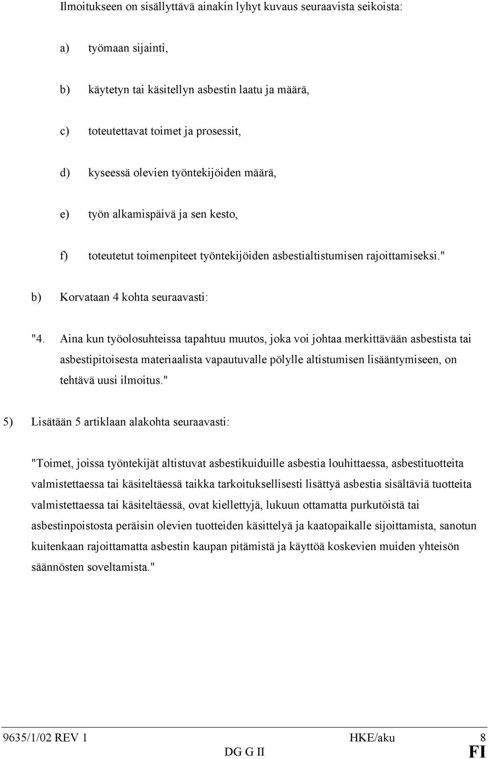 Aina kun työolosuhteissa tapahtuu muutos, joka voi johtaa merkittävään asbestista tai asbestipitoisesta materiaalista vapautuvalle pölylle altistumisen lisääntymiseen, on tehtävä uusi ilmoitus.