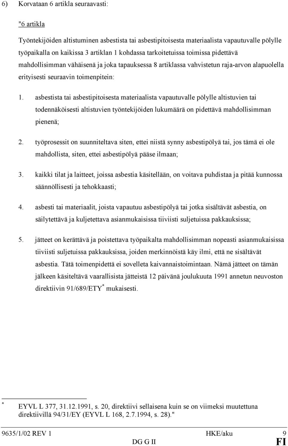 asbestista tai asbestipitoisesta materiaalista vapautuvalle pölylle altistuvien tai todennäköisesti altistuvien työntekijöiden lukumäärä on pidettävä mahdollisimman pienenä; 2.