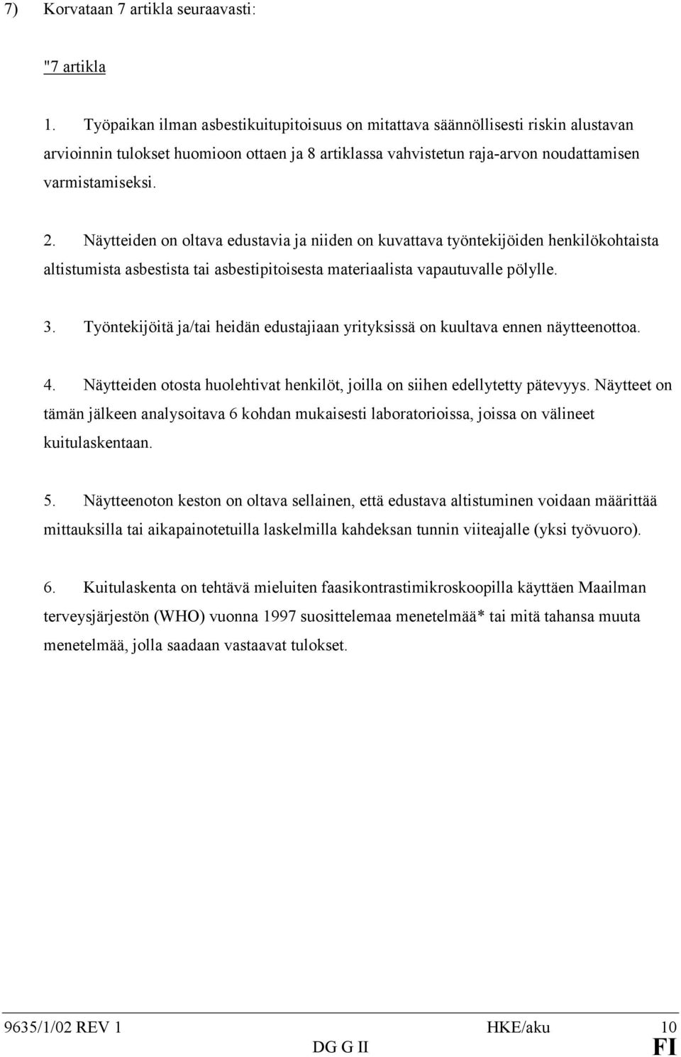 Näytteiden on oltava edustavia ja niiden on kuvattava työntekijöiden henkilökohtaista altistumista asbestista tai asbestipitoisesta materiaalista vapautuvalle pölylle. 3.