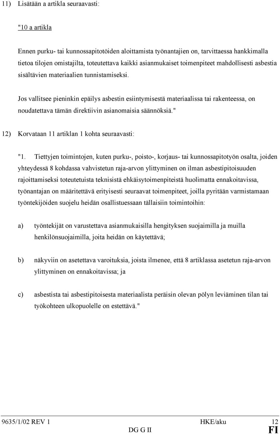 Jos vallitsee pieninkin epäilys asbestin esiintymisestä materiaalissa tai rakenteessa, on noudatettava tämän direktiivin asianomaisia säännöksiä." 12) Korvataan 11 artiklan 1 kohta seuraavasti: "1.