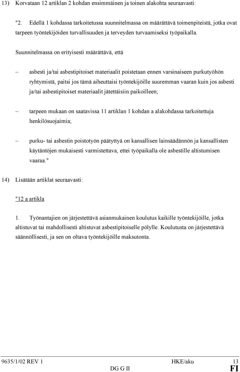 Suunnitelmassa on erityisesti määrättävä, että asbesti ja/tai asbestipitoiset materiaalit poistetaan ennen varsinaiseen purkutyöhön ryhtymistä, paitsi jos tämä aiheuttaisi työntekijöille suuremman