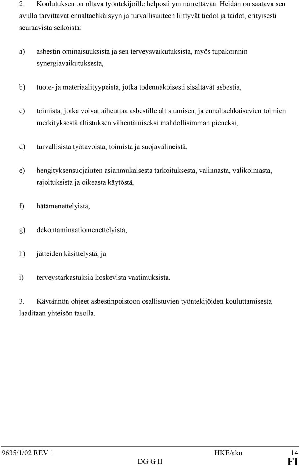 myös tupakoinnin synergiavaikutuksesta, b) tuote- ja materiaalityypeistä, jotka todennäköisesti sisältävät asbestia, c) toimista, jotka voivat aiheuttaa asbestille altistumisen, ja ennaltaehkäisevien