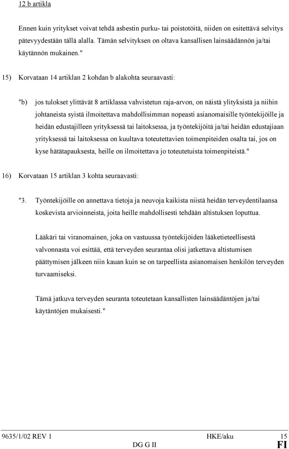 " 15) Korvataan 14 artiklan 2 kohdan b alakohta seuraavasti: "b) jos tulokset ylittävät 8 artiklassa vahvistetun raja-arvon, on näistä ylityksistä ja niihin johtaneista syistä ilmoitettava