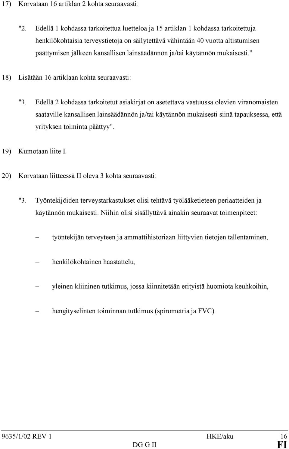 lainsäädännön ja/tai käytännön mukaisesti." 18) Lisätään 16 artiklaan kohta seuraavasti: "3.