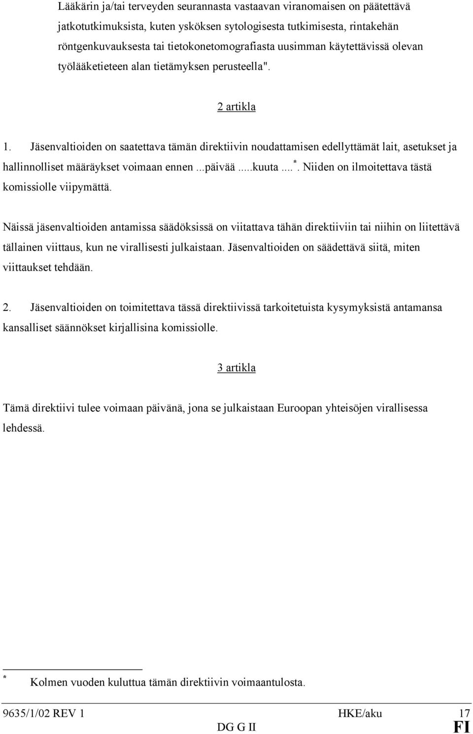 Jäsenvaltioiden on saatettava tämän direktiivin noudattamisen edellyttämät lait, asetukset ja hallinnolliset määräykset voimaan ennen...päivää...kuuta... *.