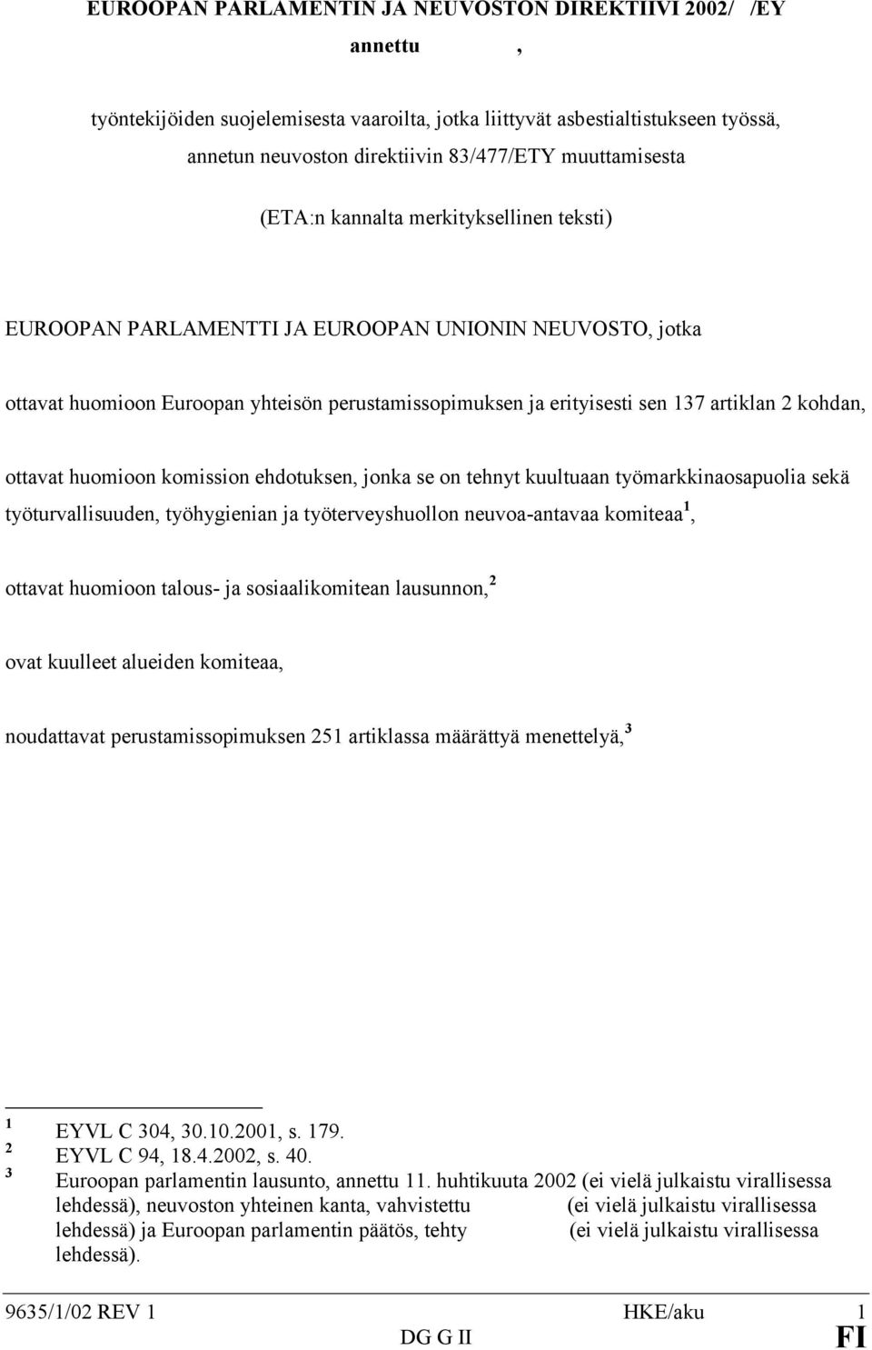 2 kohdan, ottavat huomioon komission ehdotuksen, jonka se on tehnyt kuultuaan työmarkkinaosapuolia sekä työturvallisuuden, työhygienian ja työterveyshuollon neuvoa-antavaa komiteaa 1, ottavat