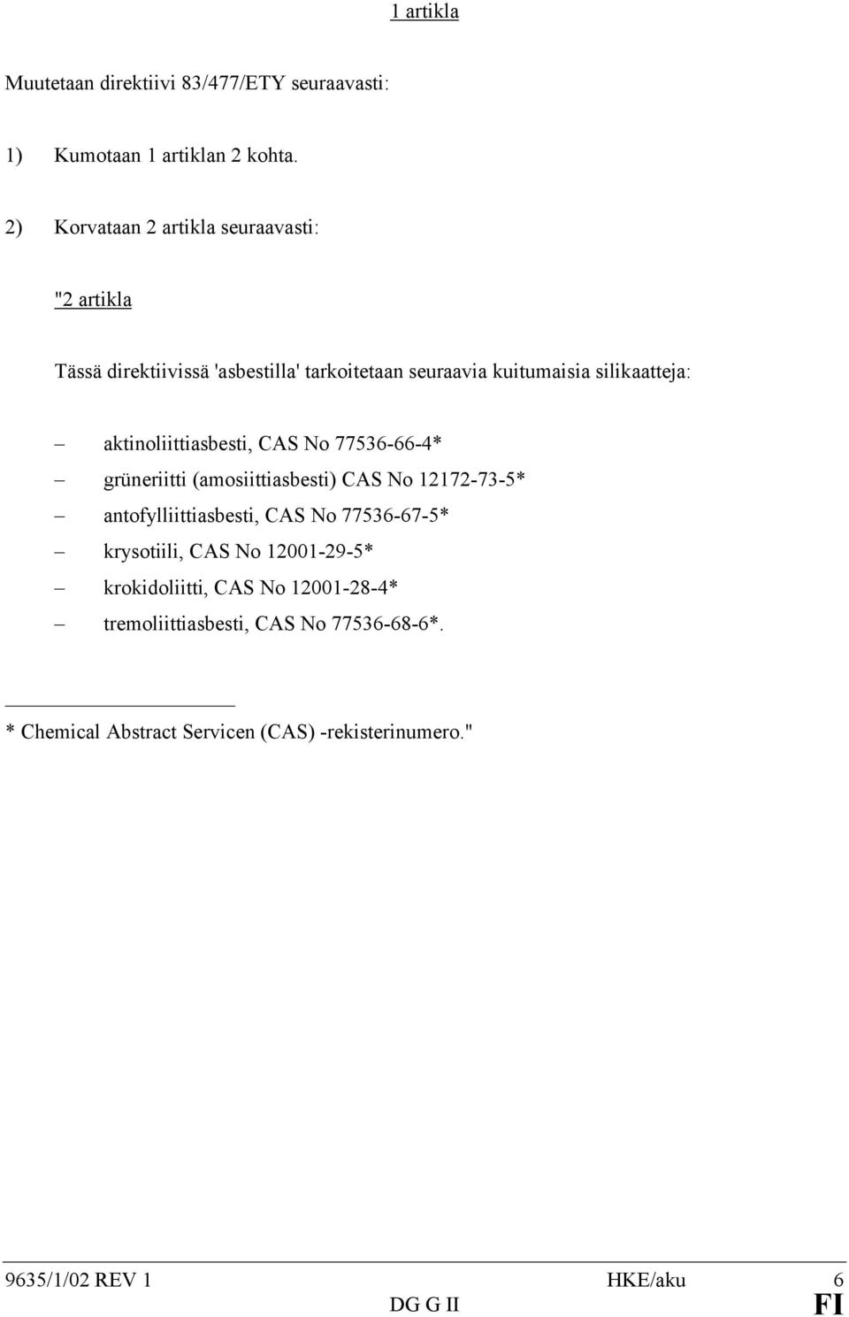 aktinoliittiasbesti, CAS No 77536-66-4* grüneriitti (amosiittiasbesti) CAS No 12172-73-5* antofylliittiasbesti, CAS No 77536-67-5*