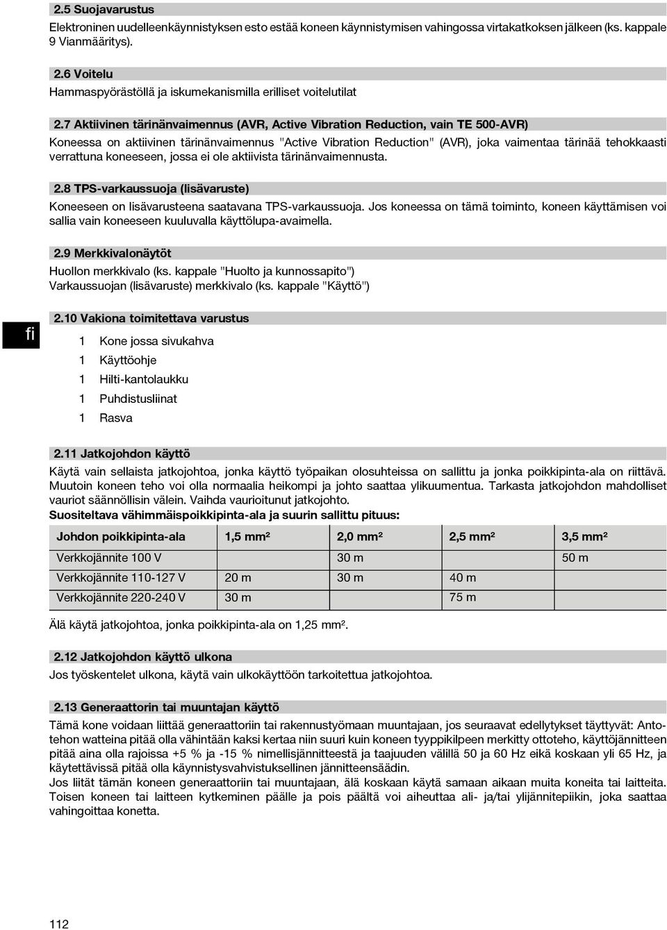 7 Aktiivinen tärinänvaimennus (AVR, Active Vibration Reduction, vain TE 500 AVR) Koneessa on aktiivinen tärinänvaimennus "Active Vibration Reduction" (AVR), joka vaimentaa tärinää tehokkaasti