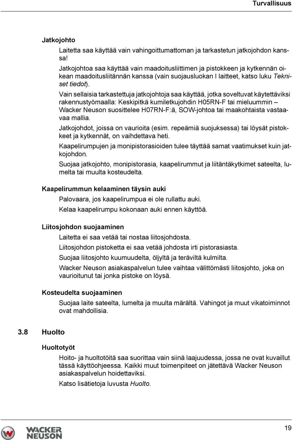 Vain sellaisia tarkastettuja jatkojohtoja saa käyttää, jotka soveltuvat käytettäviksi rakennustyömaalla: Keskipitkä kumiletkujohdin H05RN-F tai mieluummin Wacker Neuson suosittelee H07RN-F:ä,