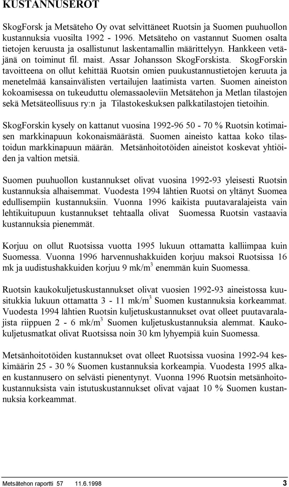 SkogForskin tavoitteena on ollut kehittää Ruotsin omien puukustannustietojen keruuta ja menetelmää kansainvälisten vertailujen laatimista varten.