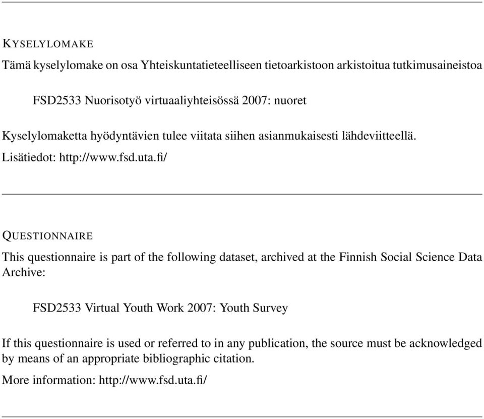 fi/ QUESTIONNAIRE This questionnaire is part of the following dataset, archived at the Finnish Social Science Data Archive: FSD2533 Virtual Youth Work 2007: