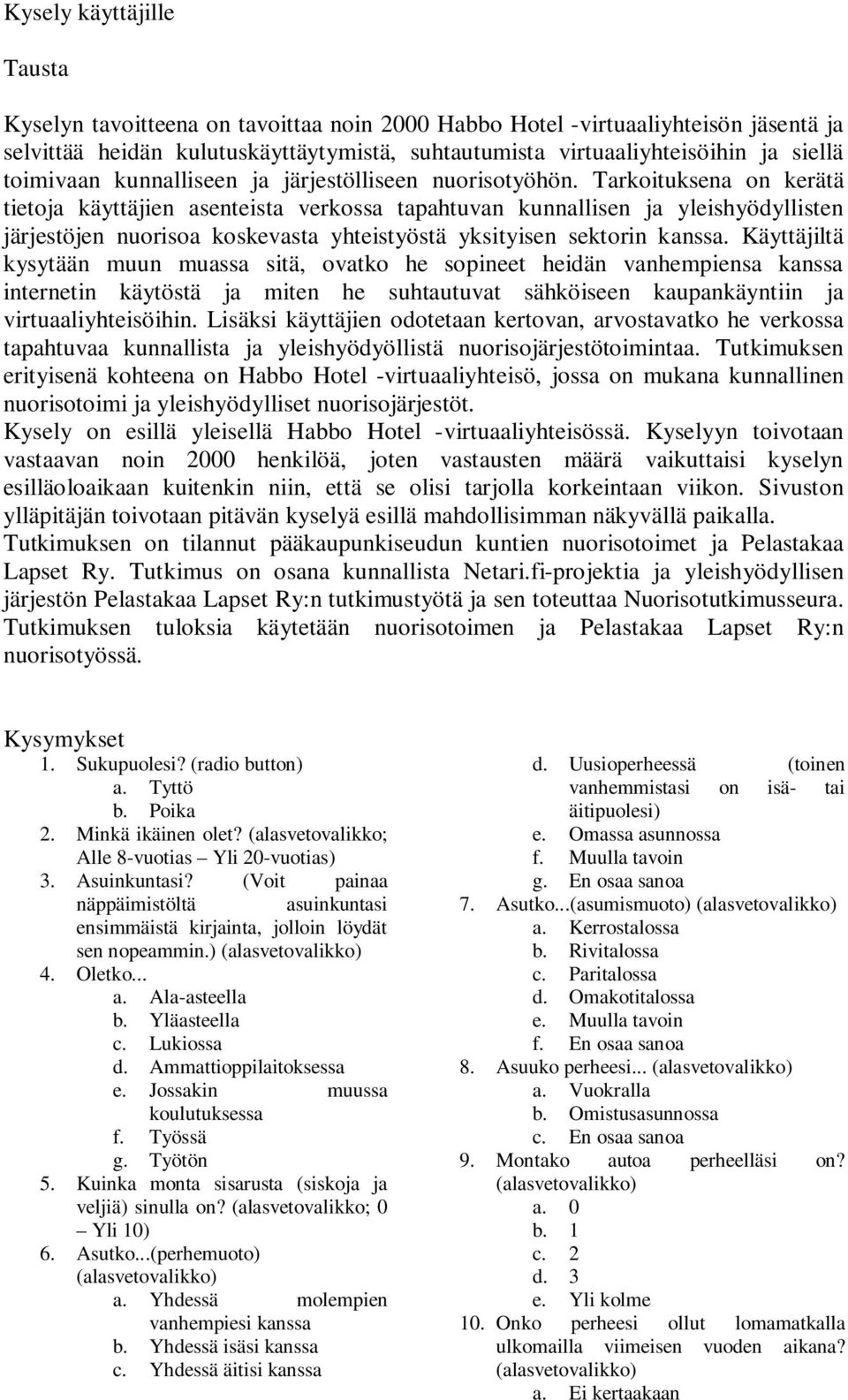 Tarkoituksena on kerätä tietoja käyttäjien asenteista verkossa tapahtuvan kunnallisen ja yleishyödyllisten järjestöjen nuorisoa koskevasta yhteistyöstä yksityisen sektorin kanssa.