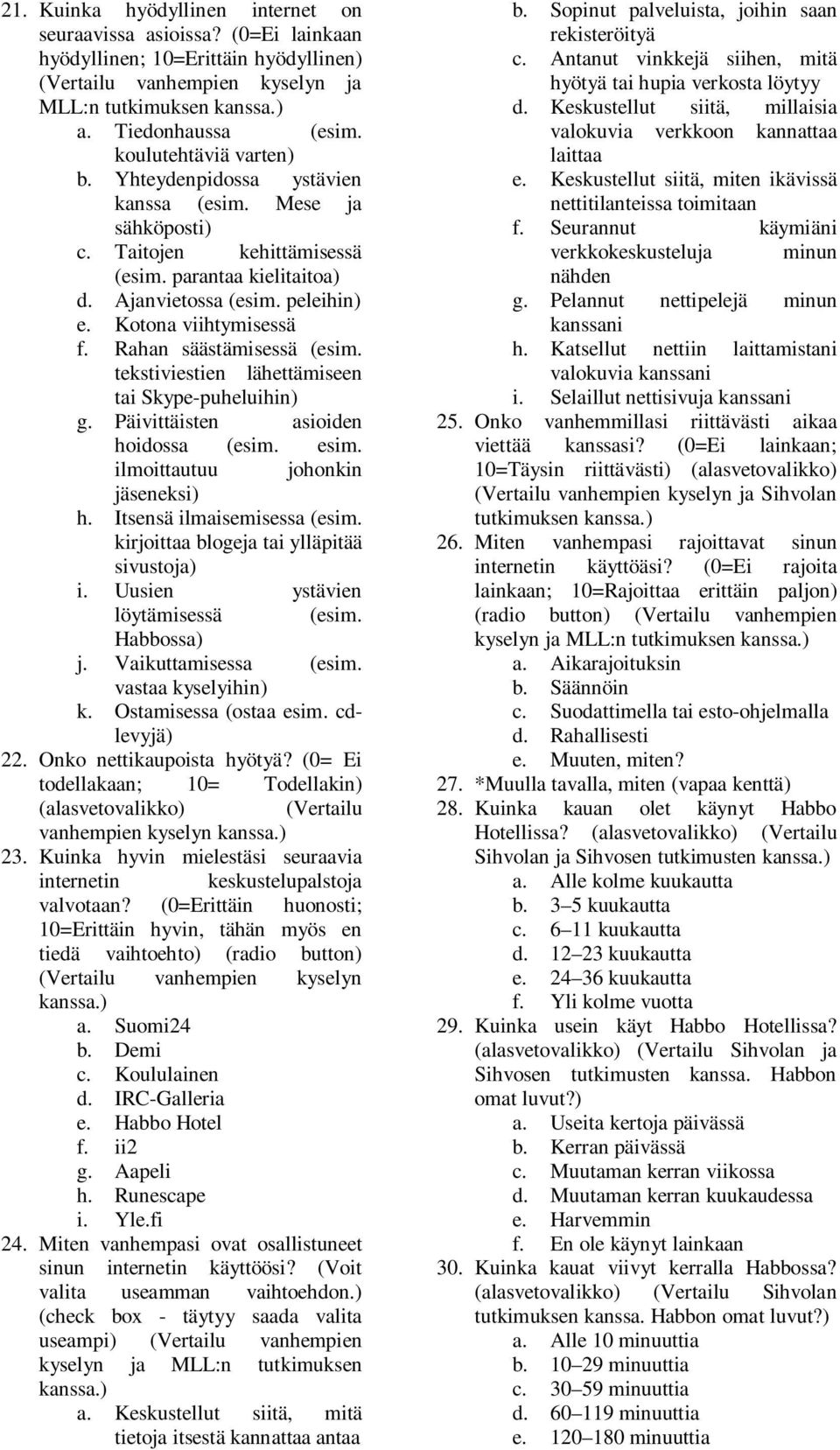 Rahan säästämisessä (esim. tekstiviestien lähettämiseen tai Skype-puheluihin) g. Päivittäisten asioiden hoidossa (esim. esim. ilmoittautuu johonkin jäseneksi) h. Itsensä ilmaisemisessa (esim.