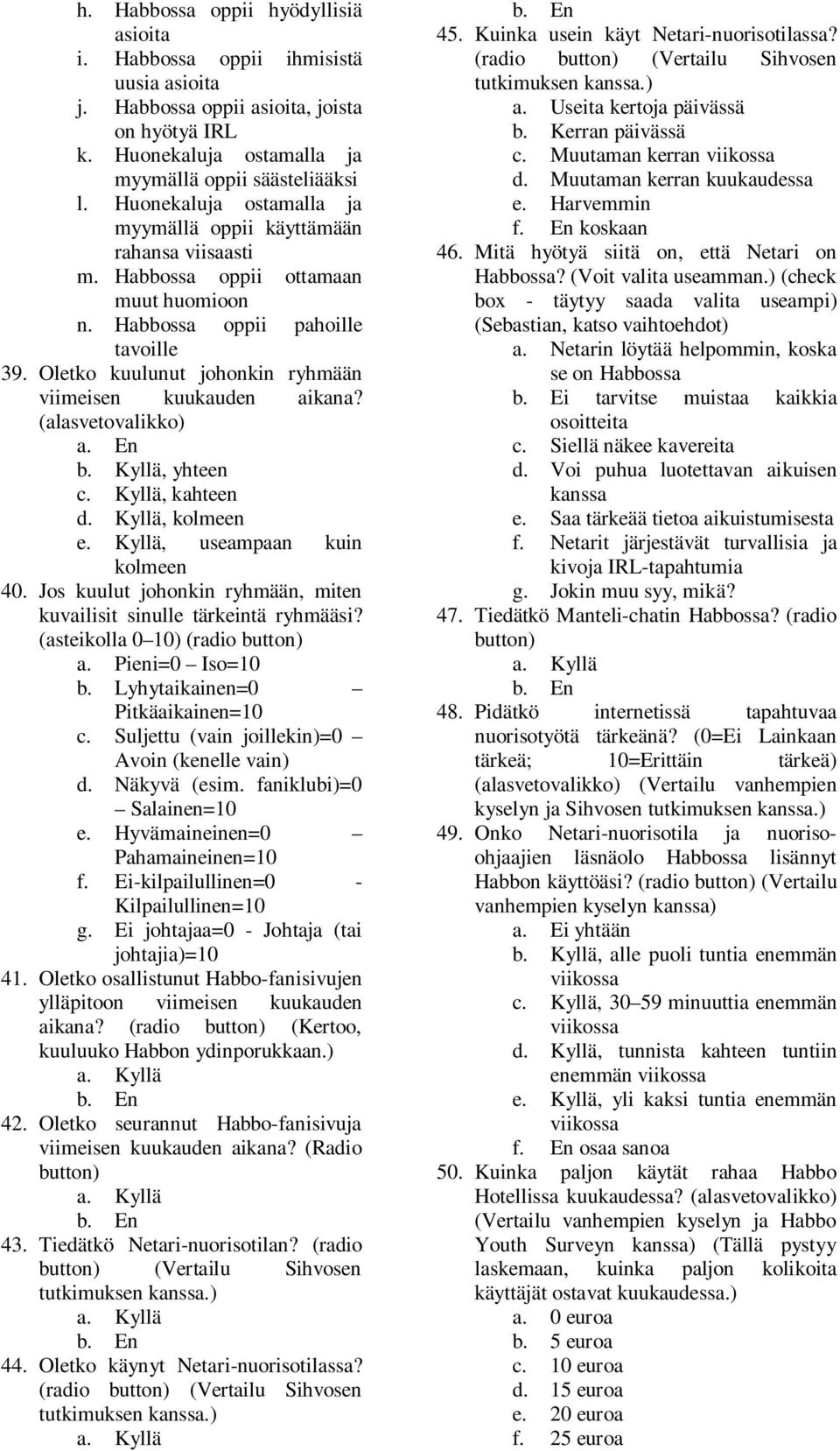 Oletko kuulunut johonkin ryhmään viimeisen kuukauden aikana? a. En b. Kyllä, yhteen c. Kyllä, kahteen d. Kyllä, kolmeen e. Kyllä, useampaan kuin kolmeen 40.