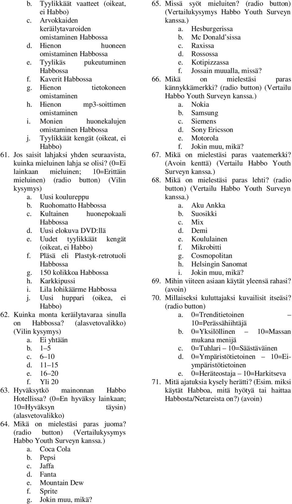 Jos saisit lahjaksi yhden seuraavista, kuinka mieluinen lahja se olisi? (0=Ei lainkaan mieluinen; 10=Erittäin mieluinen) (radio button) (Vilin kysymys) a. Uusi koulureppu b. Ruohomatto Habbossa c.