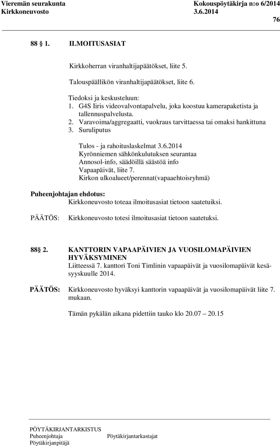 Suruliputus Tulos - ja rahoituslaskelmat 3.6.2014 Kyrönniemen sähkönkulutuksen seurantaa Annosol-info, säädöillä säästöä info Vapaapäivät, liite 7.