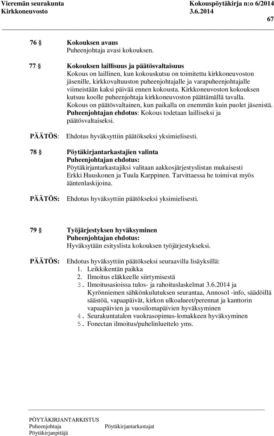 päivää ennen kokousta. Kirkkoneuvoston kokouksen kutsuu koolle puheenjohtaja kirkkoneuvoston päättämällä tavalla. Kokous on päätösvaltainen, kun paikalla on enemmän kuin puolet jäsenistä.