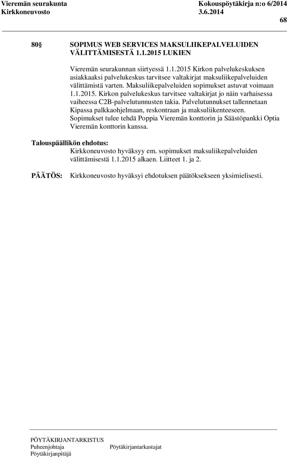 Palvelutunnukset tallennetaan Kipassa palkkaohjelmaan, reskontraan ja maksuliikenteeseen. Sopimukset tulee tehdä Poppia Vieremän konttorin ja Säästöpankki Optia Vieremän konttorin kanssa.