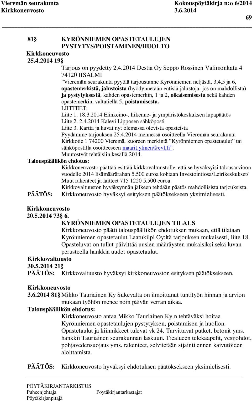 (hyödynnetään entisiä jalustoja, jos on mahdollista) ja pystytyksestä, kahden opastemerkin, 1 ja 2, oikaisemisesta sekä kahden opastemerkin, valtatiellä 5, poistamisesta. LIITTEET: Liite 1. 18.3.