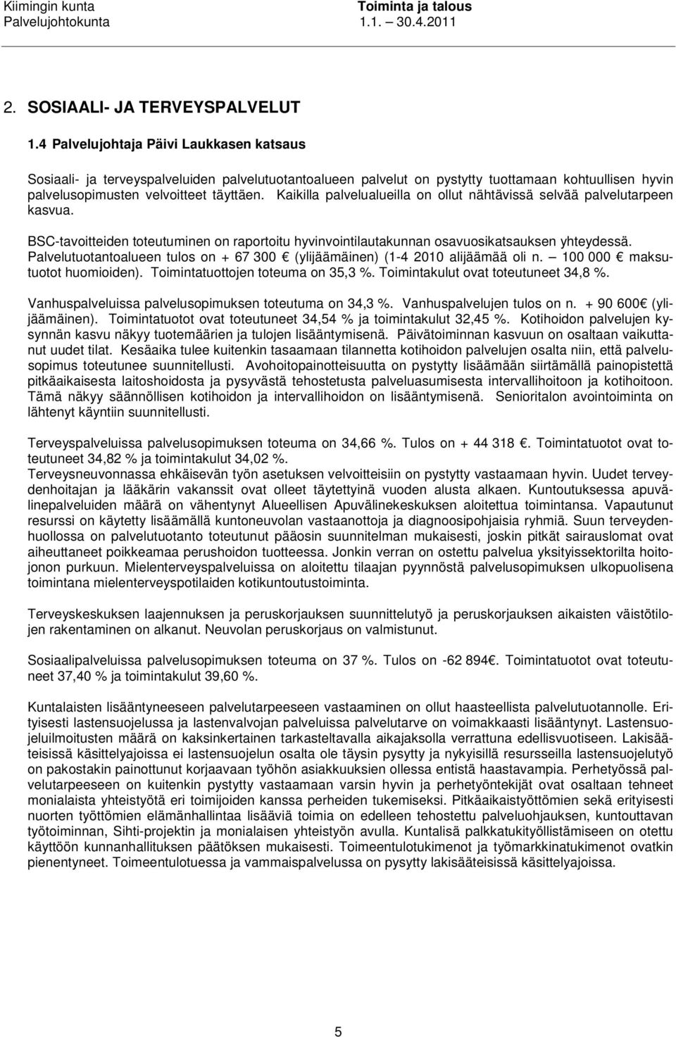 Kaikilla palvelualueilla on ollut nähtävissä selvää palvelutarpeen kasvua. BSC-tavoitteiden toteutuminen on raportoitu hyvinvointilautakunnan osavuosikatsauksen yhteydessä.