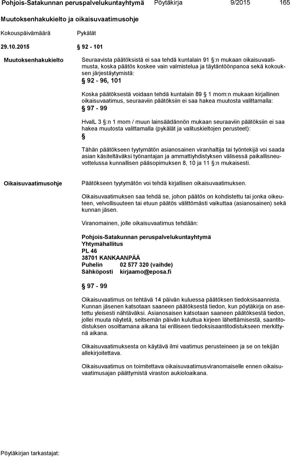 92-96, 101 Koska päätöksestä voidaan tehdä kuntalain 89 1 mom:n mukaan kirjallinen oikaisuvaatimus, seuraaviin päätöksiin ei saa hakea muutos ta valittamalla: 97-99 HvalL 3 :n 1 mom / muun